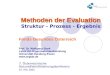 Methoden der Evaluation Methoden der Evaluation Struktur - Prozess - Ergebnis Fonds Gesundes Österreich Prof. Dr. Wolfgang Stark Labor für Organisationsentwicklung