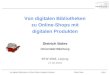 Von digitalen Bibliotheken zu Online-Shops mit digitalen ProduktenDietrich BolesSeite 1 Von digitalen Bibliotheken zu Online-Shops mit digitalen Produkten
