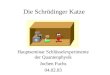 Die Schr¶dinger Katze Hauptseminar Schl¼sselexperimente der Quantenphysik Jochen Fuchs 04.02.03