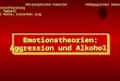 Emotionstheorien: Aggression und Alkohol Universität zu Köln Philosophische Fakultät Pädagogisches Seminar Oberseminar: Aggressionsforschung Dozent: Prof