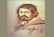 Caravaggio. Michelangelo Merisi 29. September 1571 Mailand Mailand Rom Neapel Malta und Sizilien 18. Juli 1610 Porto Ercole
