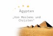 Ägypten Von Moslems und Christen. - Gesamtfläche des Landes beträgt 997739 Quadratkilometer -90 % des Landes sind Wüstengebiet und nur 10 % der Fläche