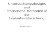 Untersuchungsdesigns und statistische Methoden in der Evaluationsforschung Markus Wirtz