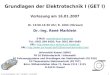 Dr.-Ing. René Marklein - GET I - WS 06/07 - V 16.01.2007 1 Grundlagen der Elektrotechnik I (GET I) Vorlesung am 16.01.2007 Di. 13:00-14:30 Uhr; R. 1603