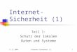 11.11.2004Internet-Sicherheit (1)1 Teil 1: Schutz der lokalen Daten und Systeme