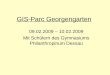GIS-Parc Georgengarten 09.02.2009 – 10.02.2009 Mit Schülern des Gymnasiums Philanthropinum Dessau