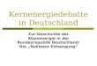 Kernenergiedebatte in Deutschland Zur Geschichte der Atomenergie in der Bundesrepublik Deutschland: Die Nukleare Entsorgung