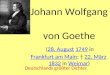 Johann Wolfgang von Goethe (28. August 1749 in Frankfurt am Main; 22. März 1832 in Weimar)28. August1749Frankfurt am Main22. März1832 Weimar Deutschlands