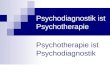 Psychodiagnostik ist Psychotherapie Psychotherapie ist Psychodiagnostik