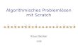 Algorithmisches Problemlösen mit Scratch Klaus Becker 2008