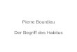 Pierre Bourdieu Der Begriff des Habitus. Überblick 1. Lebenslauf 2. Die feinen Unterschiede (Buch und Film) Habitus und Geschmack Schema des neuen Bildes