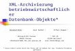 XML-Archivierung betriebswirtschaftlicher Datenbank-Objekte* Bernhard Zeller 1 Axel Herbst 2 Alfons Kemper 1 1 Universität Passau 94030 Passau @db.fmi.uni-passau.de