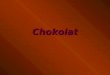 Chokolat. Wo wächst Kakao? S SS Schokoladeninhalt Geschichte: Olmeken Maya Azteken Kolumbus Spaniern Kakaobaum Wie wird die Schokolade jetzt hergestellt