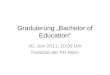 Graduierung Bachelor of Education 30. Juni 2011, 10:00 Uhr Festsaal der PH Wien