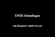 UNIX Grundlagen Adi Kriegisch. UNIX Grundlagen - Überblick Ablauf - Überblick Geschichte von UNIX UNIX-Konzepte Grundlagen im Umgang mit UNIX » Verwenden