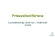 Pressekonferenz Luxemburg, den 05. Februar 2009. Tagesordnung: 1.Rückblick auf die Aktivitäten des letzten Jahres 2.Vorstellung der neuen Homepage 3.Schlussfolgerungen