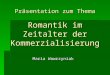 Präsentation zum Thema Romantik im Zeitalter der Kommerzialisierung Maria Wawrzyniak
