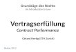 Vertragserfüllung Contract Performance Grundzüge des Rechts An Introduction to Law Herbst 2012 Gérard Hertig (ETH Zurich)