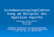 Grundwasserspiegelabsenkung am Beispiel des Ogallala Aquifer Grundwasserspiegelabsenkung am Beispiel des Ogallala Aquifer Referenten: Markus Gröne & Markus
