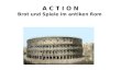 A C T I O N Brot und Spiele im antiken Rom. Spieler/innen