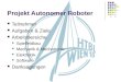 Projekt Autonomer Roboter Teilnehmer Aufgaben & Ziele Arbeitsbereiche Spielfeldbau Mechanik & Mechatronik Elektronik Software Danksagungen