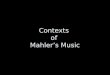 Contexts of Mahlers Music. … … Only connect Only connect! […] Live in fragments no longer. E. M. Forster (1879- 1970), Howards End (1910)