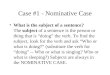 Case #1 - Nominative Case What is the subject of a sentence? The subject of a sentence is the person or thing that is doing the verb. To find the subject,