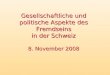 Gesellschaftliche und politische Aspekte des Fremdseins in der Schweiz 8. November 2008