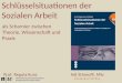Schlüsselsituationen der Sozialen Arbeit als Scharnier zwischen Theorie, Wissenschaft und Praxis Prof. Regula Kunz Adi Stämpfli, MSc