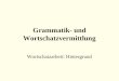 Grammatik- und Wortschatzvermittlung Wortschatzarbeit: Hintergrund