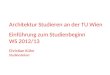 Architektur Studieren an der TU Wien Einführung zum Studienbeginn WS 2012/13 Christian Kühn Studiendekan