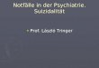 Notfälle in der Psychiatrie. Suizidalität Prof. László Tringer Prof. László Tringer