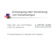 Entsorgung oder Verwertung von Kanalräumgut Mag. Dipl.-Ing. Josef Siligan LINZ AG Abwasser 19. Sprechertagung, 8.-9. September 2010, Pregarten