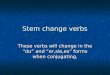 Stem change verbs These verbs will change in the du and er,sie,es forms when conjugating