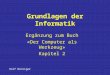 1 Grundlagen der Informatik Ergänzung zum Buch «Der Computer als Werkzeug» Kapitel 2 Rolf Bänziger