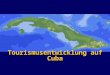 Tourismusentwicklung auf Cuba. Allgemeine Informationen Gesamtfläche110.922 km 2 Küstenlinie6.000 km Durchschnittliche Jahrestemperatur 25ºC Einwohner11,1