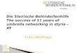 Die Steirische Behindertenhilfe The success of 11 years of umbrella networking in styria - AT Franz Wolfmayr