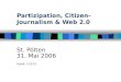Partizipation, Citizen- Journalism & Web 2.0 St. Pölten 31. Mai 2006 Stand: 16.08.2014
