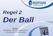 VERBANDS- SCHIEDSRICHTER- LEHRSTAB Fußballregeln in der Praxis des BFV Regel 2 Wolfgang Hauke Regel 2 Der Ball