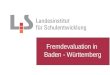 Fremdevaluation in Baden - W¼rttemberg. Fremdevaluation allgemein bildender Schulen - 2 Schulische Rahmenbedingungen Schulische Qualit¤tssicherung und