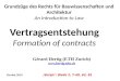 Vertragsentstehung Formation of contracts Grundzüge des Rechts für Bauwissenschaften und Architektur An Introduction to Law Herbst 2014 ‚Skript‘: Dieth