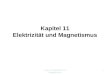 Kap.11 Elektrizität und Magentismus 1 Kapitel 11 Elektrizität und Magnetismus