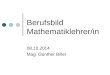 Berufsbild Mathematiklehrer/in 08.10.2014 Mag. G¼nther Biller