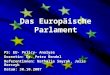 Das Europäische Parlament PS: EU- Policy- Analyse Dozentin: Dr. Petra Bendel Referentinnen: Nathalie Smyrak, Julia Berczyk Datum: 30.10.2007