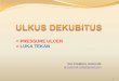 Ulkus Dekubitus - Pressure Ulcer - Kuliah 12062010