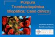 Púrpura Trombocitopénica Idiopática: Caso clínico Jan Thomas De Pourcq Daniel Serrano Barrena