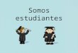Somos estudiantes. At what time is…? What time is it? At…o’clock. It is…o’clock. In the morning In the afternoon At night Hour, time Schedule ¿A qué hora