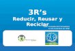 3R’s Reducir, Reusar y Reciclar Taller Formador de Formadores 13 de noviembre de 2008