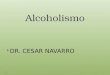 Alcoholismo  DR. CESAR NAVARRO. OMS  >50 gramos de alcohol en mujeres  > 70 gramos en hombres
