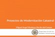 Proyectos de Modernización Catastral Miguel Angel Montoya Martín del Campo Ciudad de México. Noviembre del 2011